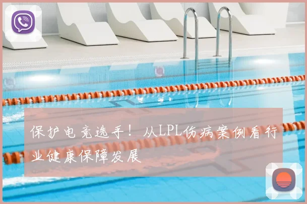 保护电竞选手！从LPL伤病案例看行业健康保障发展